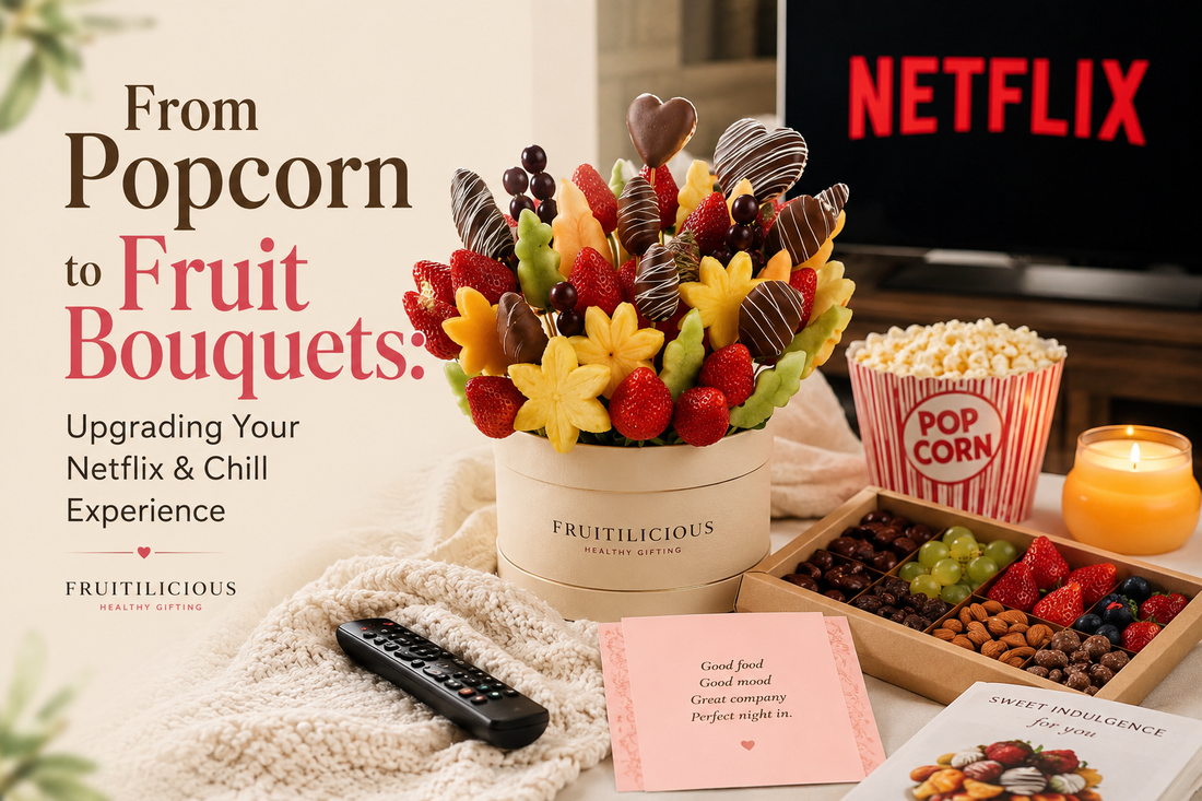 From Popcorn to Fruit Bouquets: Upgrading Your Netflix &amp; Chill Experience